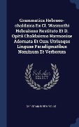 Cover-Bild zum Titel 'Grammatica Hebraeo-chaldaica Ex Cl. Wasmuthi Hebraismo Restituto Et D. Opitii Chaldaismo Harmonice Adornata Et Cum Utriusque Linguae Paradigmatibus Nominum Et Verborum' von 'Christianus Reineccius'