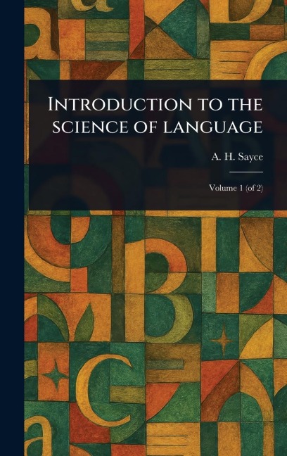 Introduction to the Science of Language - A H (Archibald Henry) Sayce