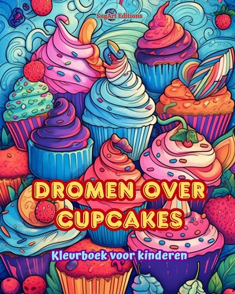 Dromen over cupcakes Kleurboek voor kinderen Leuke en schattige ontwerpen voor gebakliefhebbers - Sugart Editions