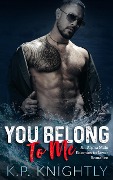 Cover-Bild zum Titel 'You Belong to Me: An Alpha Male Enemies to Lovers Romance' von 'K. P. Knightly'