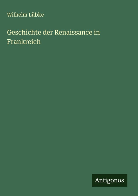 Geschichte der Renaissance in Frankreich - Wilhelm Lübke