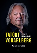 TATORT VORARLBERG. Wahre Kriminalfälle - Norbert Schwendinger