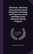 Cover-Bild zum Titel 'Dividends, Industrial Peace and Increased Production Yesterday and Tomorrow; Work and Plans of the American Mining Congress' von ''