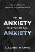 Cover-Bild zum Titel 'Your Anxiety Is Giving Me Anxiety' von 'Elizabeth April'