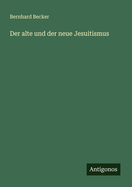 Der alte und der neue Jesuitismus - Bernhard Becker