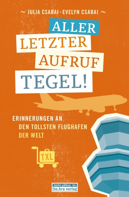 Allerletzter Aufruf Tegel! - Evelyn Csabai, Julia Csabai