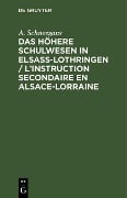 Das höhere Schulwesen in Elsass-Lothringen / L'instruction secondaire en Alsace-Lorraine - A. Schneegans