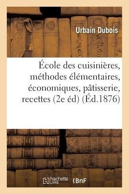 École Des Cuisinières, Méthodes Élémentaires, Économiques: Cuisine, Pâtisserie, - Urbain Dubois