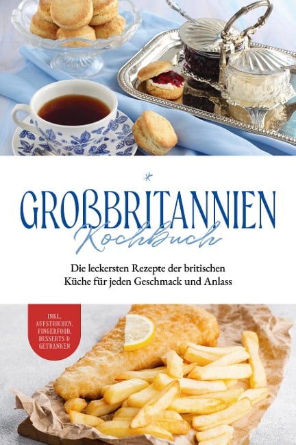 Großbritannien Kochbuch: Die leckersten Rezepte der britischen Küche für jeden Geschmack und Anlass | inkl. Aufstrichen, Fingerfood, Desserts & Getränken - Charlotte Davis