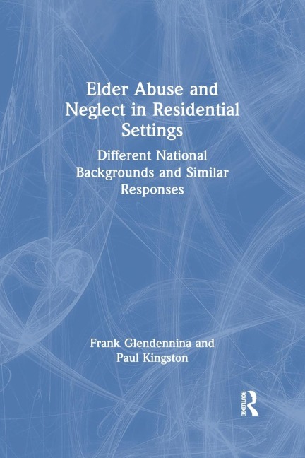 Elder Abuse and Neglect in Residential Settings - Frank Glendennina, Paul Kingston