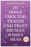 Cover-Bild zum Titel '111 Dinge über Tod, Trauer und Trost, die man wissen muss' von 'Susanne Emka'