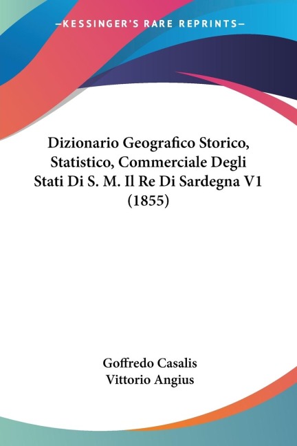 Dizionario Geografico Storico, Statistico, Commerciale Degli Stati Di S. M. Il Re Di Sardegna V1 (1855) - Goffredo Casalis, Vittorio Angius