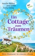 Cover-Bild zum Titel 'Ein Cottage zum Träumen' von 'Jennifer Wellen, Trisha Ashley, Jana Seidel'