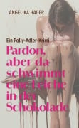 Cover-Bild zum Titel 'Pardon, aber da schwimmt eine Leiche in der Schokolade' von 'Angelika Hager'