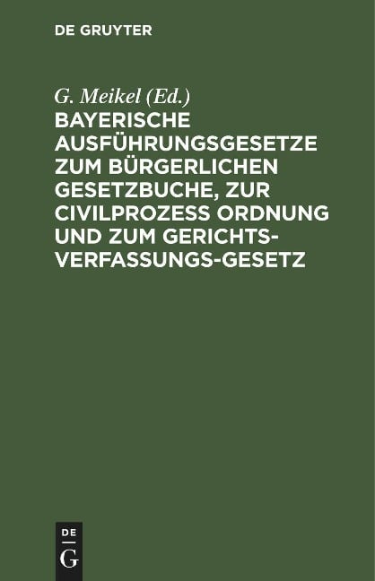 Bayerische Ausführungsgesetze zum Bürgerlichen Gesetzbuche, zur Civilprozess Ordnung und zum Gerichts-Verfassungs-Gesetz - 
