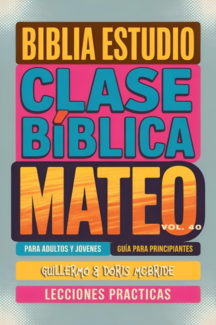 Clase Bíblica para Adultos y Jóvenes: Guía Principiantes - Mateo (Clase Bíblica Dominical Para Jóvenes y Adultos, #40) - Sermones Bíblicos