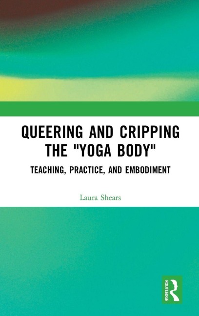 Queering and Cripping the "Yoga Body" - Laura Shears