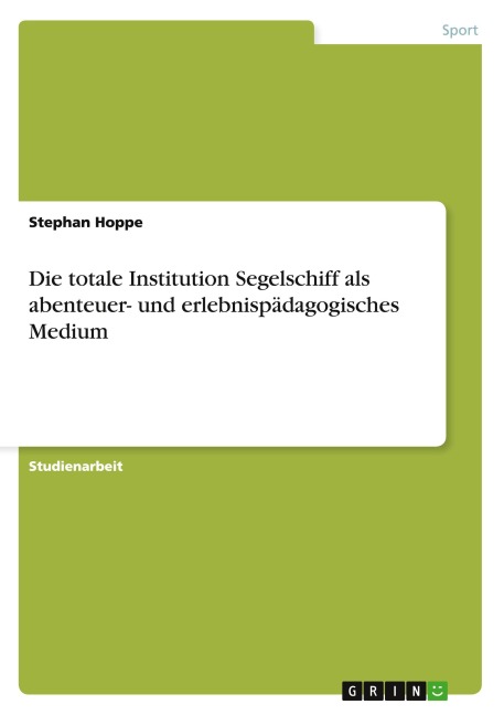 Die totale Institution Segelschiff als abenteuer- und erlebnispädagogisches Medium - Stephan Hoppe