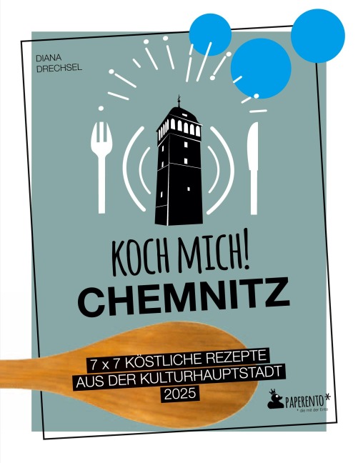 Koch mich! Chemnitz - Das Kochbuch. 7 x 7 köstliche Rezepte aus der Kulturhauptstadt 2025 - Diana Drechsel