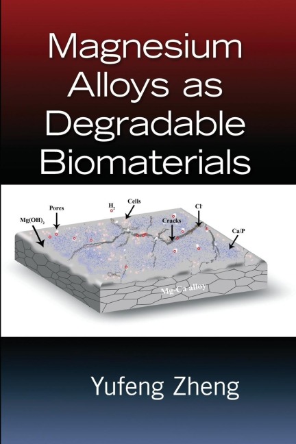 Magnesium Alloys as Degradable Biomaterials - Yufeng Zheng