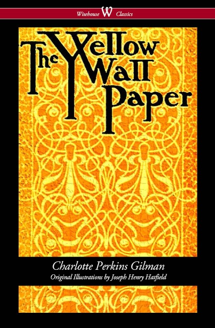 The Yellow Wallpaper (Wisehouse Classics - First 1892 Edition, with the Original Illustrations by Joseph Henry Hatfield) - Charlotte Perkins Gilman