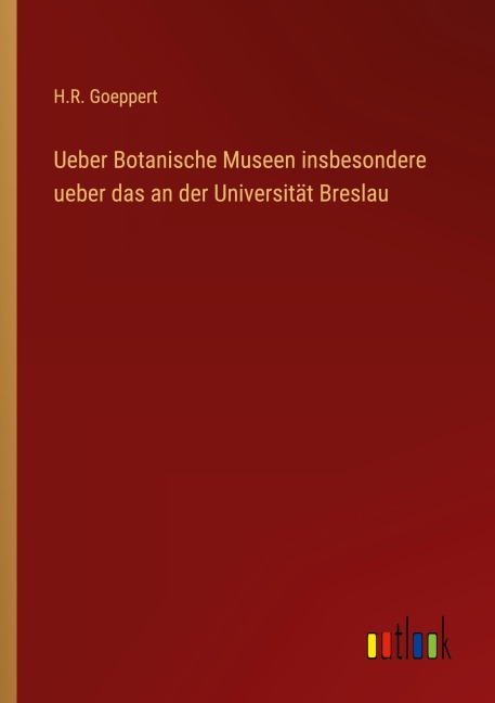 Ueber Botanische Museen insbesondere ueber das an der Universität Breslau - H. R. Goeppert
