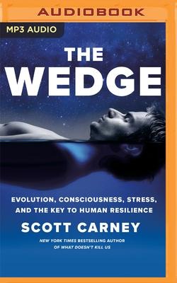The Wedge: Evolution, Consciousness, Stress, and the Key to Human Resilience - Scott Carney