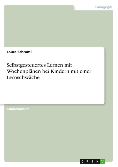 Selbstgesteuertes Lernen mit Wochenplänen bei Kindern mit einer Lernschwäche - Laura Schraml