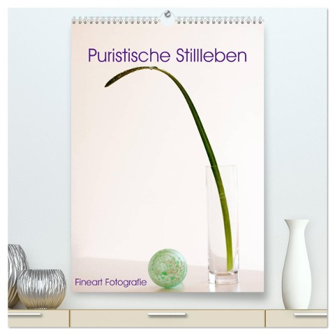 Puristische Stillleben - Fineart Fotographie (hochwertiger Premium Wandkalender 2024 DIN A2 hoch), Kunstdruck in Hochglanz - Martina Marten
