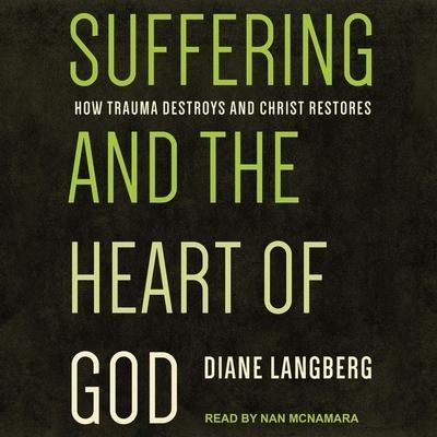 Suffering and the Heart of God: How Trauma Destroys and Christ Restores - Diane Langberg