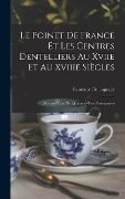 Cover-Bild zum Titel 'Le Poinet De France Et Les Centres Dentelliers Au Xviie Et Au Xviiie Siècles' von 'Laurence De Laprade'
