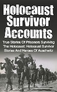 Holocaust Survivor Accounts: True Stories of Prisoners Surviving the Holocaust: Holocaust Survivor Stories and Heroes of Auschwitz - Cyrus J. Zachary