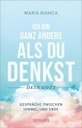 Cover-Bild zum Titel 'Ich bin ganz anders als du denkst - dein Gott' von 'Maria Bianca'