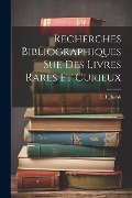 Cover-Bild zum Titel 'Recherches Bibliographiques Sue Des Livres Rares Et Curieux' von 'P. L. Jacob (Bibliophle)'