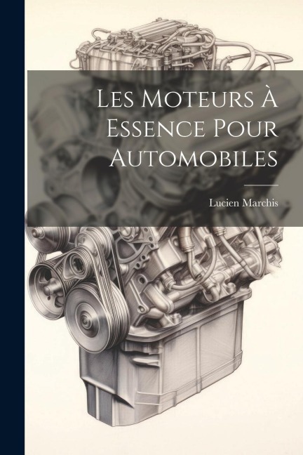 Les Moteurs À Essence Pour Automobiles - Lucien Marchis