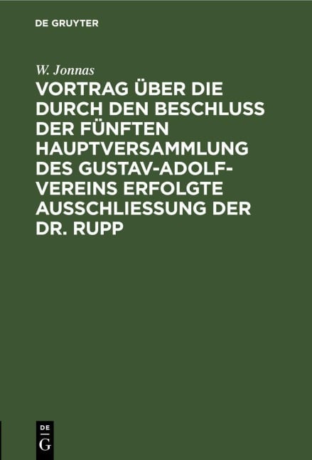 Vortrag über die durch den Beschluß der fünften Hauptversammlung des Gustav-Adolf-Vereins erfolgte Ausschließung der Dr. Rupp - W. Jonnas