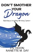 Don't Smother Your Dragon: Building a Healthy Writing Career - Nanette M. Day, J. S. Dixon