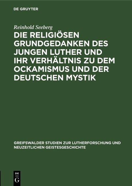 Die religiösen Grundgedanken des jungen Luther und ihr Verhältnis zu dem Ockamismus und der deutschen Mystik - Reinhold Seeberg