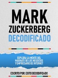 Cover-Bild zum Titel 'Mark Zuckerberg Decodificado - Explora La Mente Del Magnate De Los Negocios Y Empresario De Internet' von 'Exito Decodificado, Exito Decodificado'