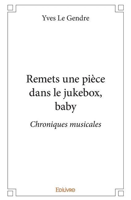 Remets une pièce dans le jukebox, baby - Yves Le Gendre