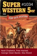 Cover-Bild zum Titel 'Super Western 5er Band 1034 - Fünf gute Western' von 'Neal Chadwick, Max Brand, George Owen Baxter, Pete Hackett'