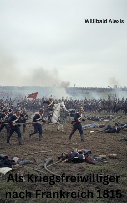 Als Kriegsfreiwilliger nach Frankreich 1815 - Ralf Hagedorn