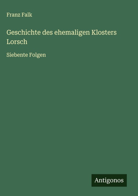 Geschichte des ehemaligen Klosters Lorsch - Franz Falk