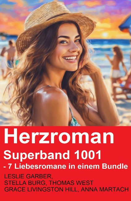Herzroman Superband 1001 - 7 Liebesromane in einem Bundle - Leslie Garber, Anna Martach, Stella Burg, Grace Livingston Hill, Thomas West