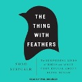 The Thing with Feathers Lib/E: The Surprising Lives of Birds and What They Reveal about Being Human - Noah Strycker