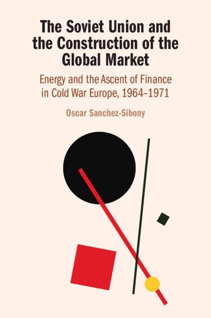 The Soviet Union and the Construction of the Global Market - Oscar Sanchez-Sibony