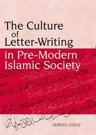 Culture of Letter-Writing in Pre-Modern Islamic Society - Adrian Gully