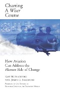 Cover-Bild zum Titel 'Charting A Wiser Course: How Aviation Can Address the Human Side of Change' von 'Kaye Shackford'