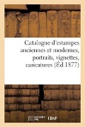 Cover-Bild zum Titel 'Catalogue d'Estampes Anciennes Et Modernes, Portraits, Vignettes, Caricatures' von 'Collectif'