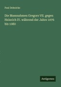 Cover-Bild zum Titel 'Die Massnahmen Gregors VII. gegen Heinrich IV. während der Jahre 1076 bis 1080' von 'Paul Dehnicke'